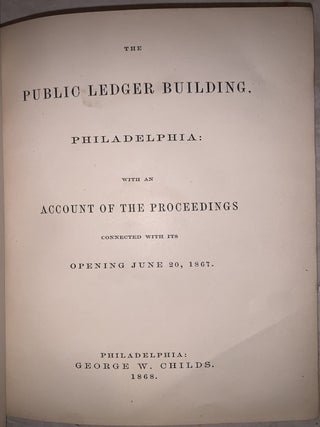 The Public Ledger Building, Philadelphia; with an Account of the Proceedings Connected with its Opening June 20, 1867.