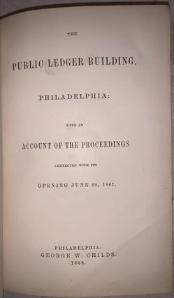 The Public Ledger Building, Philadelphia; with an Account of the Proceedings Connected with its Opening June 20, 1867.