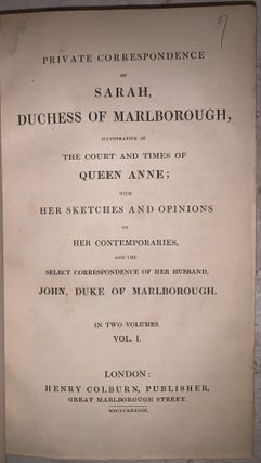 Private Correspondence of Sarah, Duchess of Marlborough, Illustrative of the Court and Times of Queen Anne; with Her Sketches and Opinions of Her Contemporaries and the Select Correspondence of Her Husband, John, Duke of Marlborough