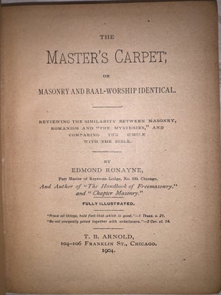 The Master's Carpet or Masonry and Baal-Worship Identical Reviewing the Similarity between Masonry, Romanism and "The Mysteries" and Comparing the Whole with the Bible [Bound with:] Ronayne&rsquo;s Hand-Book of Freemasonry, with Appendix, Revised, Enlarged, Complete