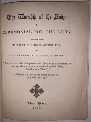 The Worship of the Body: A Ceremonial for the Laity, compiled from the Best Anglican Authorities, and Adapted to Use in the American Church