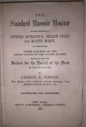 The Standard Masonic Monitor of the Degrees of Entered Apprentice, Fellow Craft and Master Mason, as Exemplified under Sanction of the Grand Lodges of the United States, together with the Service for the Burial of the Dead of the Fraternity