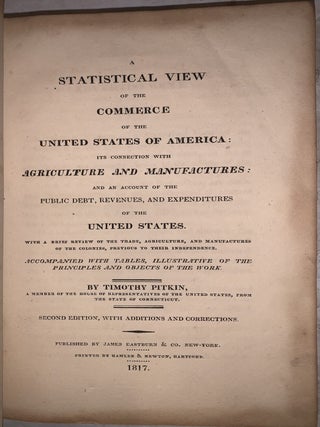 A Statistical View of the Commerce of the United States of America, Its Connection with Agriculture and Manufactures: and an Account of the Public Debt, Revenues, and Expenditures of the United States. With a Brief Review of the Trade, Agriculture, and Manufactures of the Colonies, Previous to their Independence. Accompanied with Tables, Illustrative of the Principles and Objects of the Work.