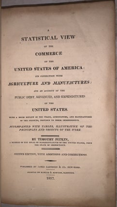 A Statistical View of the Commerce of the United States of America, Its Connection with Agriculture and Manufactures: and an Account of the Public Debt, Revenues, and Expenditures of the United States. With a Brief Review of the Trade, Agriculture, and Manufactures of the Colonies, Previous to their Independence. Accompanied with Tables, Illustrative of the Principles and Objects of the Work.