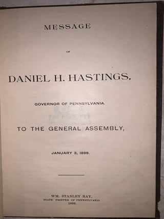 Message of Daniel H. Hastings, Governor of Pennsylvania to the General Assembly, January 3, 1899.