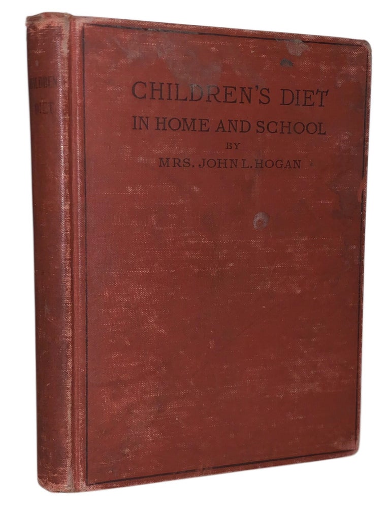 Item #532 Children's Diet in Home and School with Classified Recipes and Menus. A Reference Book for Parents, Nurses, Teachers, Women's Clubs, and Physicians. Louise E. Hogan.