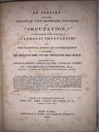 An inquiry into the Merits of the Reformed Doctrine of "Imputation," as contrasted with those of "Catholic Imputation;" or, The Cardinal Point of Controversy between the Church of Rome and the Protestant High Church: Together with Miscellaneous Essays on the Catholic Faith