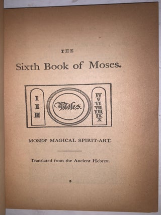 The Sixth and Seventh Books of Moses: or Moses' Magical Spirit-Art, Known as the Wonderful Arts of the Old Wise Hebrews, taken from the Mosaic book of the Cabala and the Talmud, for the good of Mankind; Translated from the German, Word for Word, According to Old Writings. With Numerous Engravings.