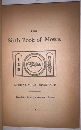 The Sixth and Seventh Books of Moses: or Moses' Magical Spirit-Art, Known as the Wonderful Arts of the Old Wise Hebrews, taken from the Mosaic book of the Cabala and the Talmud, for the good of Mankind; Translated from the German, Word for Word, According to Old Writings. With Numerous Engravings.