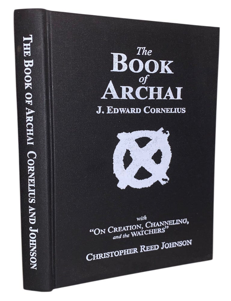 Item #576 The Book of Archai (Lords): On the Light of All-Things and No-Thing; With On Creation, Channeling, and the Watchers. J. Edward Cornelius, Chirstopher Reed Johnson.
