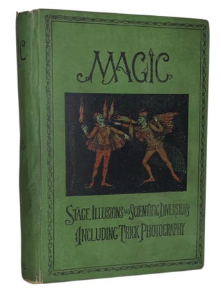 Item #577 Magic: Stage Illusions and Scientific Diversions, Including Trick Photography. Albert...