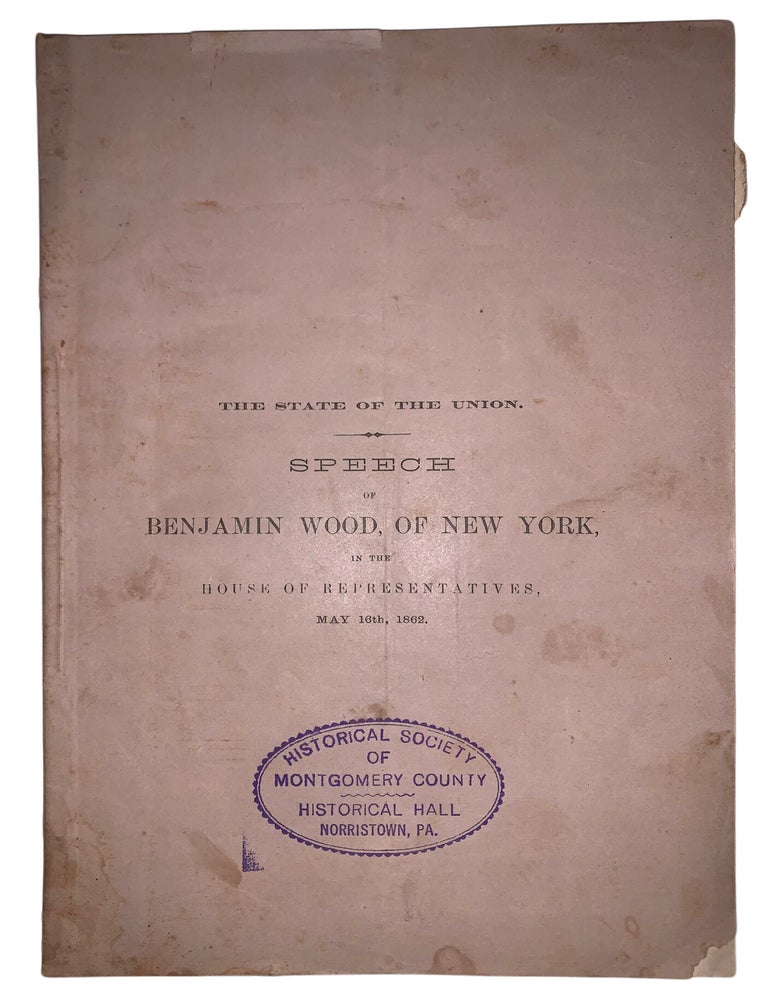 Item #580 Speech of Benjamin Wood, of New York, on the State of the Union, in the House of Representatives, May 16th, 1862. Benjamin Wood.