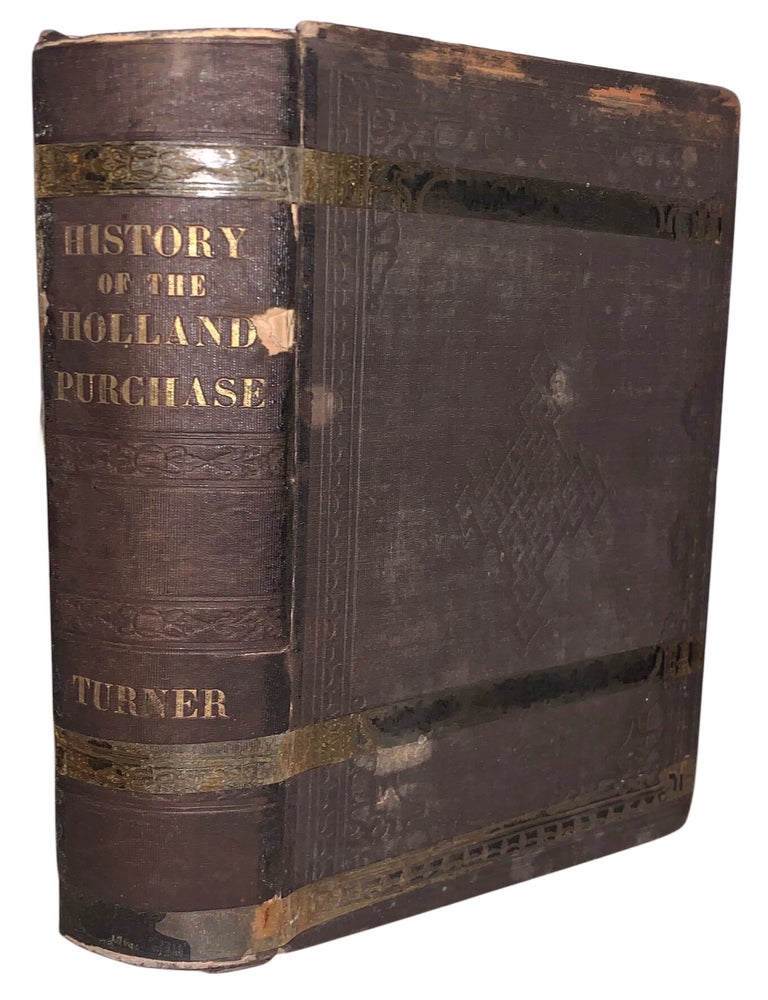 Item #674 Pioneer History of the Holland Purchase of Western New York: Embracing some Account of the Ancient Remains: A Brief History of our Immediate Predecessors, the Confederated Iroquois, their System of Government, Wars, etc. - A Synopsis of Colonial History: Some Notices of the Border Wars of the Revolution: and a History of Pioneer Settlement, Under the Auspices of the Holland Company; Including Reminiscences of the War of 1812; the Origin, Progress and Completion of the Erie Canal, Etc. Etc. Etc. O. Turner, Orsamus Turner.