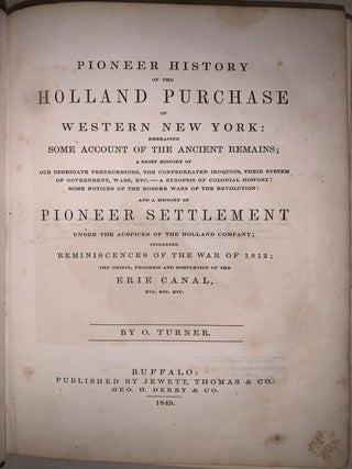 Pioneer History of the Holland Purchase of Western New York: Embracing some Account of the Ancient Remains: A Brief History of our Immediate Predecessors, the Confederated Iroquois, their System of Government, Wars, etc. - A Synopsis of Colonial History: Some Notices of the Border Wars of the Revolution: and a History of Pioneer Settlement, Under the Auspices of the Holland Company; Including Reminiscences of the War of 1812; the Origin, Progress and Completion of the Erie Canal, Etc. Etc. Etc.