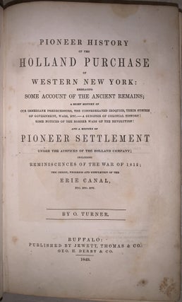 Pioneer History of the Holland Purchase of Western New York: Embracing some Account of the Ancient Remains: A Brief History of our Immediate Predecessors, the Confederated Iroquois, their System of Government, Wars, etc. - A Synopsis of Colonial History: Some Notices of the Border Wars of the Revolution: and a History of Pioneer Settlement, Under the Auspices of the Holland Company; Including Reminiscences of the War of 1812; the Origin, Progress and Completion of the Erie Canal, Etc. Etc. Etc.